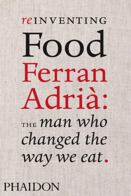 Reinventing Food: Ferran Adria, The Man Who Changed The Way We Eat - 9780714859057