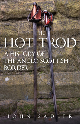 The Hot Trod : A History of the Anglo-Scottish Border-9781398119628