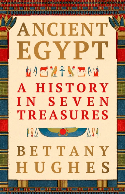 Ancient Egypt : A History in Seven Treasures – The perfect gift for history lovers from the Sunday Times bestselling author - 9781399642422