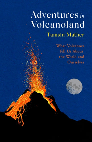 Adventures in Volcanoland : What Volcanoes Tell Us About the World and Ourselves-9781408714614