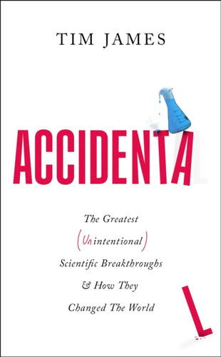 Accidental : The Greatest (Unintentional) Science Breakthroughs and How They Changed The World-9781472148407