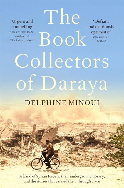 The Book Collectors of Daraya : A Band of Syrian Rebels, Their Underground Library, and the Stories that Carried Them Through a War - 9781529012330