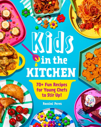 Kids in the Kitchen : 70+ Fun Recipes for Young Chefs to Stir Up!-9781631069499