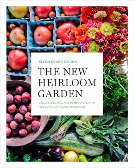 The New Heirloom Garden : 12 Theme Designs with Recipes for Cooks Who Love to Garden - 9781635650839