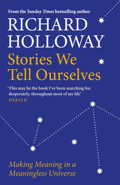 Stories We Tell Ourselves : Making Meaning in a Meaningless Universe - 9781786899965