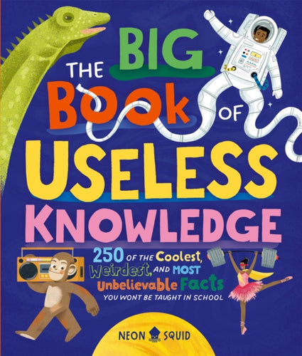 The Big Book of Useless Knowledge : 250 of the Coolest, Weirdest, and Most Unbelievable Facts You Won’t Be Taught in School-9781838993634