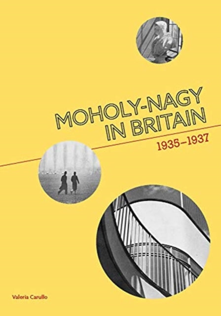 Moholy-Nagy in Britain : 1935-1937 - 9781848223769