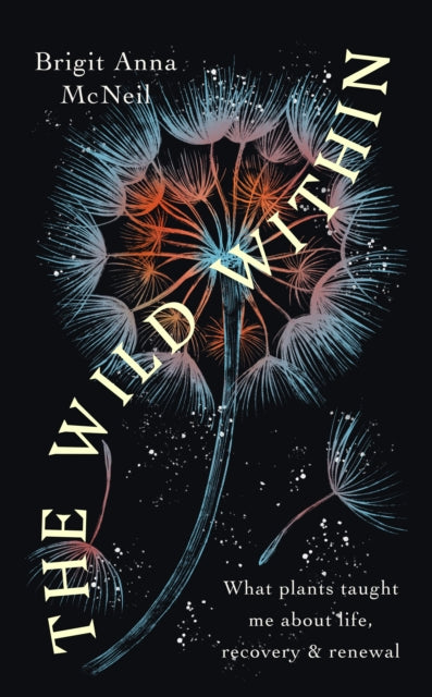 The Wild Within : What Plants Taught Me about Life, Recovery and Renewal - 9781914613258
