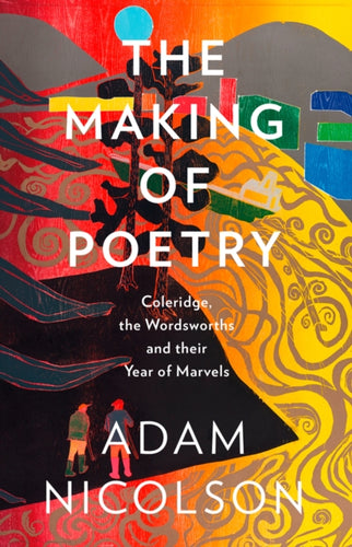 The Making of Poetry : Coleridge, the Wordsworths and Their Year of Marvels - 9780008126476