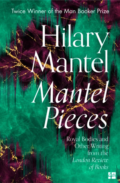 Mantel Pieces : Royal Bodies and Other Writing from the London Review of Books - 9780008430009