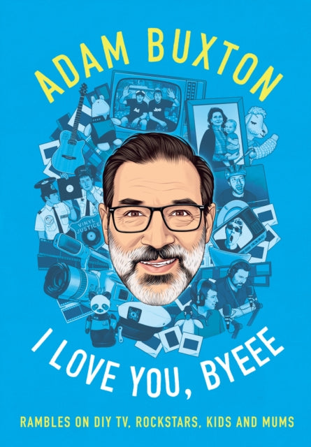 I Love You, Byeee : Rambles on DIY Tv, Rockstars, Kids and Mums - 9780008466985