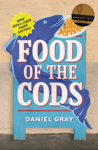 Food of the Cods : How Fish and Chips Made Britain - 9780008628888