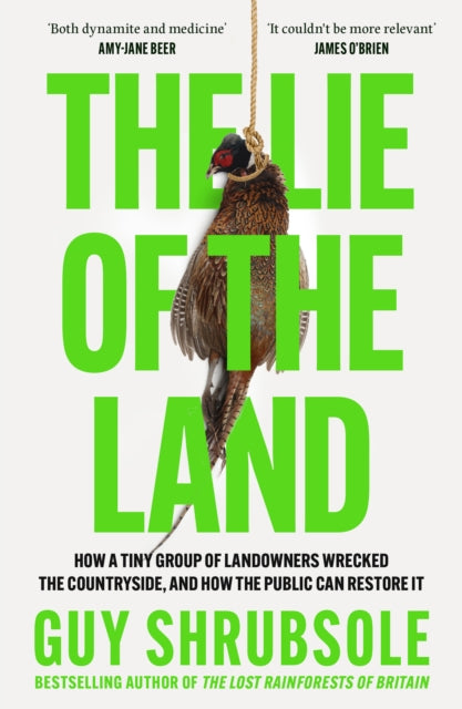 The Lie of the Land : How a Tiny Group of Landowners Wrecked the Countryside, and How the Public Can Restore it - 9780008651817