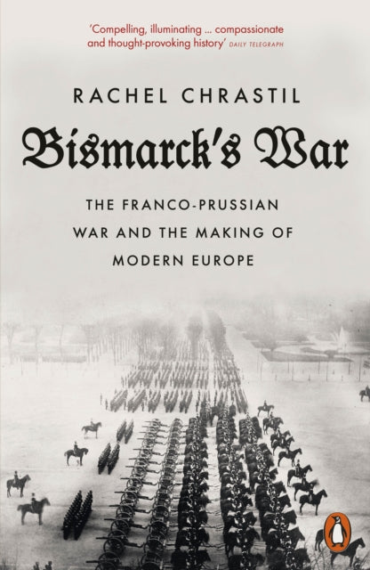 Bismarck's War : The Franco-Prussian War and the Making of Modern Europe - 9780141991610