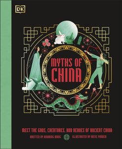Myths of China : Meet the Gods, Creatures, and Heroes of Ancient China - 9780241664766