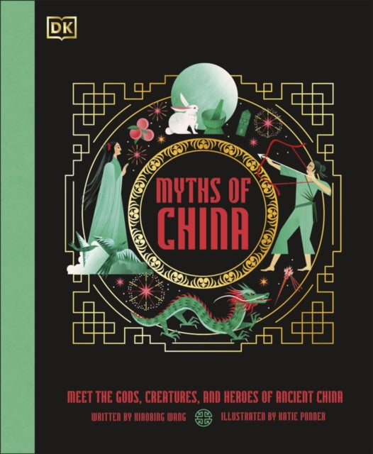 Myths of China : Meet the Gods, Creatures, and Heroes of Ancient China - 9780241664766