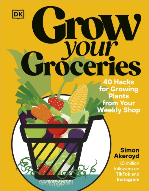 Grow Your Groceries : 40 Hacks for Growing Plants from Your Weekly Shop - 9780241716106