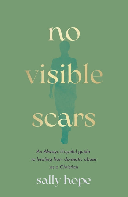 No Visible Scars : An Always Hopeful guide to healing from domestic abuse as a Christian - 9780281091065