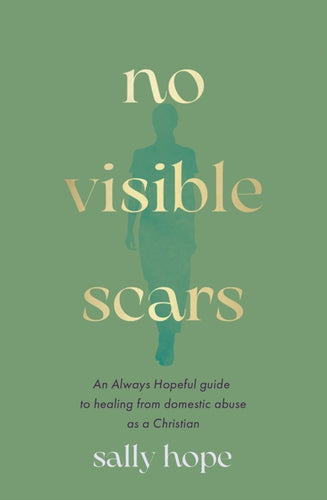 No Visible Scars : An Always Hopeful guide to healing from domestic abuse as a Christian - 9780281091065