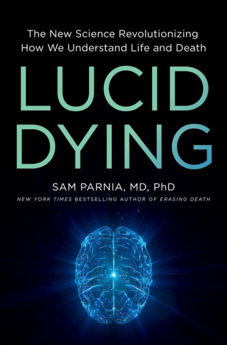 Lucid Dying : The New Science Revolutionizing How We Understand Life and Death - 9780306831287