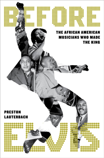 Before Elvis : The African American Musicians Who Made the King - 9780306833083