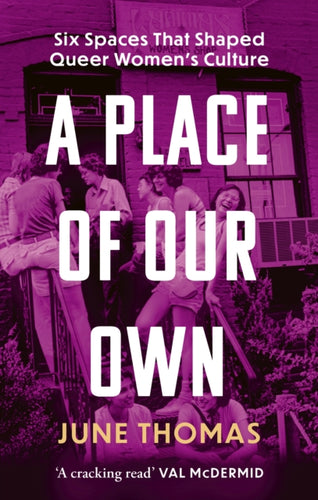 A Place of Our Own : Six Spaces That Shaped Queer Women's Culture - 'A cracking read' (Val McDermid) - 9780349018959