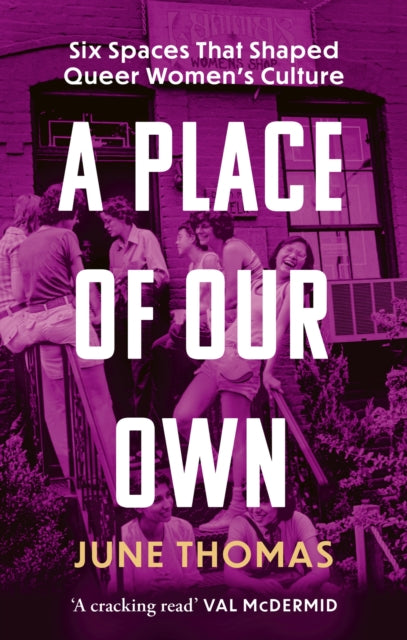 A Place of Our Own : Six Spaces That Shaped Queer Women's Culture - 'A cracking read' (Val McDermid) - 9780349018959