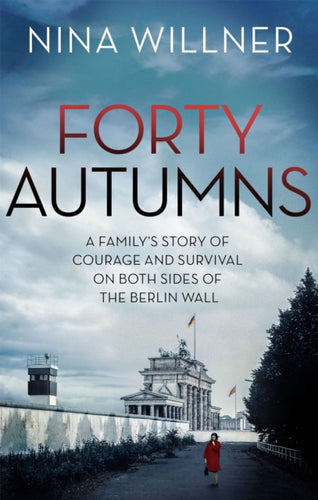 Forty Autumns : A family's story of courage and survival on both sides of the Berlin Wall - 9780349141367
