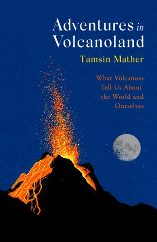 Adventures in Volcanoland : What Volcanoes Tell Us About the World and Ourselves - 9780349144894