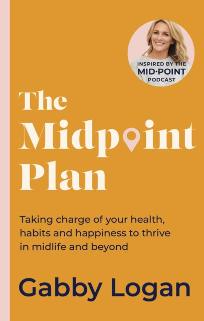 The Midpoint Plan : Taking charge of your health, habits and happiness to thrive in midlife and beyond - 9780349439402