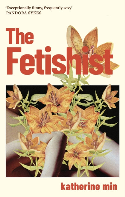 The Fetishist : a darkly comic tale of rage and revenge – ‘Exceptionally funny, frequently sexy’ Pandora Sykes - 9780349727950
