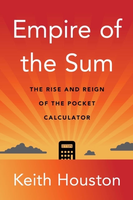 Empire of the Sum : The Rise and Reign of the Pocket Calculator - 9780393882148