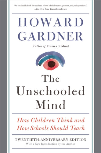 The Unschooled Mind : How Children Think and How Schools Should Teach - 9780465024384