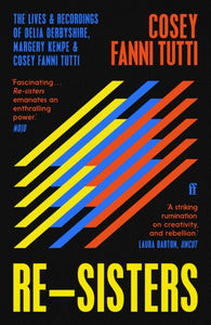 Re-Sisters : The Lives and Recordings of Delia Derbyshire, Margery Kempe and Cosey Fanni Tutti - 9780571362196
