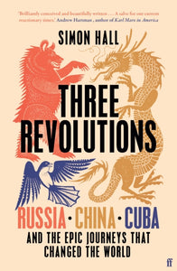 Three Revolutions : Russia, China, Cuba and the Epic Journeys that Changed the World - 9780571367153