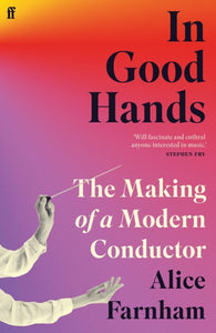 In Good Hands : The Making of a Modern Conductor - 9780571370511