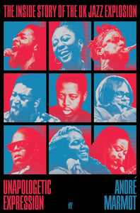 Unapologetic Expression : The Inside Story of the UK Jazz Explosion-9780571374489
