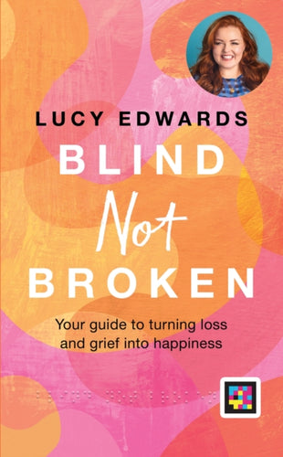 Blind Not Broken : Your guide to turning loss and grief into happiness - 9780600637653