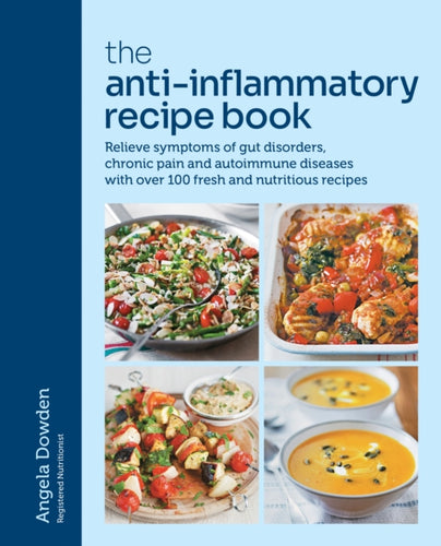 The Anti-Inflammatory Recipe Book : Relieve symptoms of gut disorders, chronic pain and autoimmune diseases with over 100 fresh and nutritious recipes - 9780600638681