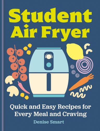 Student Air Fryer : Quick and Easy Recipes for Every Meal and Craving - 9780600639503