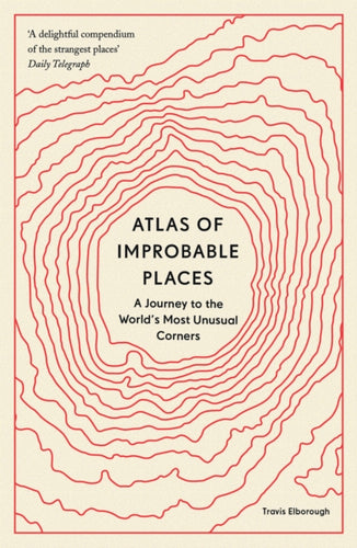 Atlas of Improbable Places : A Journey to the World's Most Unusual Corners - 9780711264014