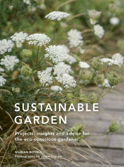 Sustainable Garden : Projects, insights and advice for the eco-conscious gardener Volume 4 - 9780711267886
