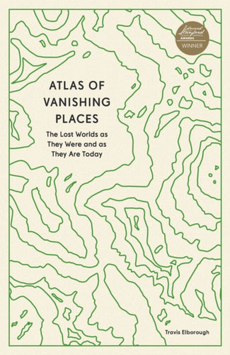 Atlas of Vanishing Places : The Lost Worlds as They Were and as They Are Today - 9780711281158