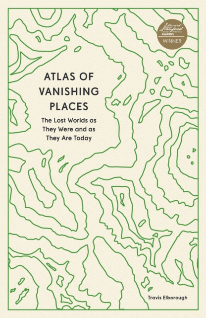 Atlas of Vanishing Places : The Lost Worlds as They Were and as They Are Today - 9780711281158