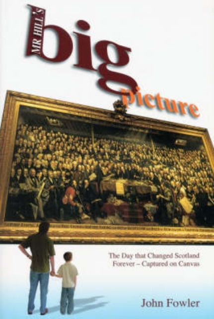 Mr Hill's Big Picture : The Day That Changed Scotland Forever - Captured on Canvas - 9780715208236