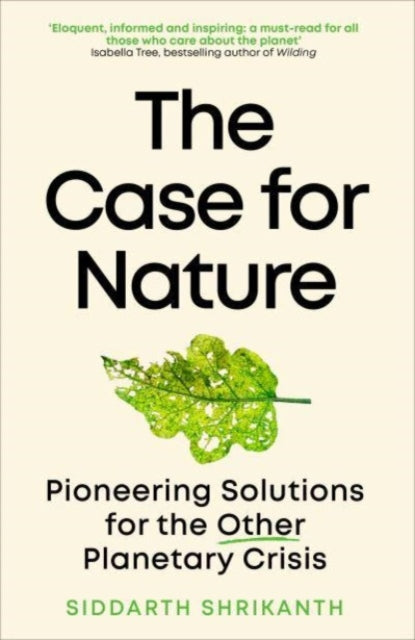 The Case for Nature : Pioneering Solutions for A Planetary Crisis - 9780715655306