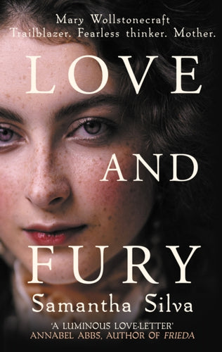 Love and Fury : Mary Wollstonecraft - Trailblazer. Fearless Thinker. Mother. - 9780749027025