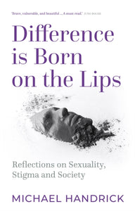 Difference Is Born on the Lips : Reflections on sexuality, stigma and society - 9780750999021