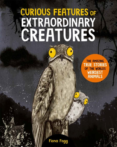Curious Features Of Extraordinary Creatures : The amazing true stories of the world's weirdest animals - 9780753449783