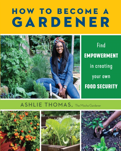 How to Become a Gardener : Find empowerment in creating your own food security - 9780760374245